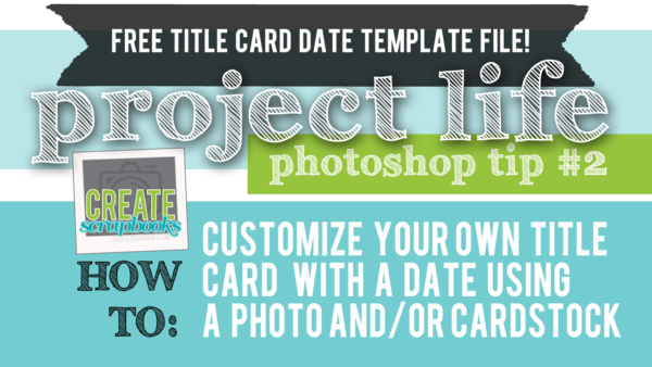 FREE printables from CreateScrapbooks.com 4x6 project life date photo title cards photoshop pse elements tutorial scrapbooking